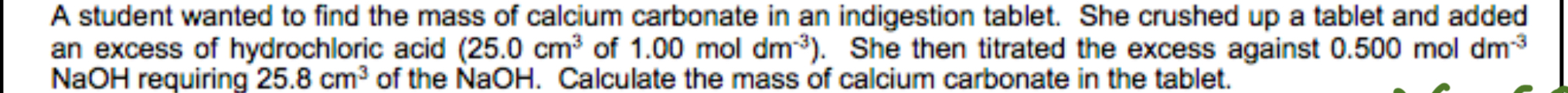 A student wanted to find the mass of calcium carbonate in an indigesti