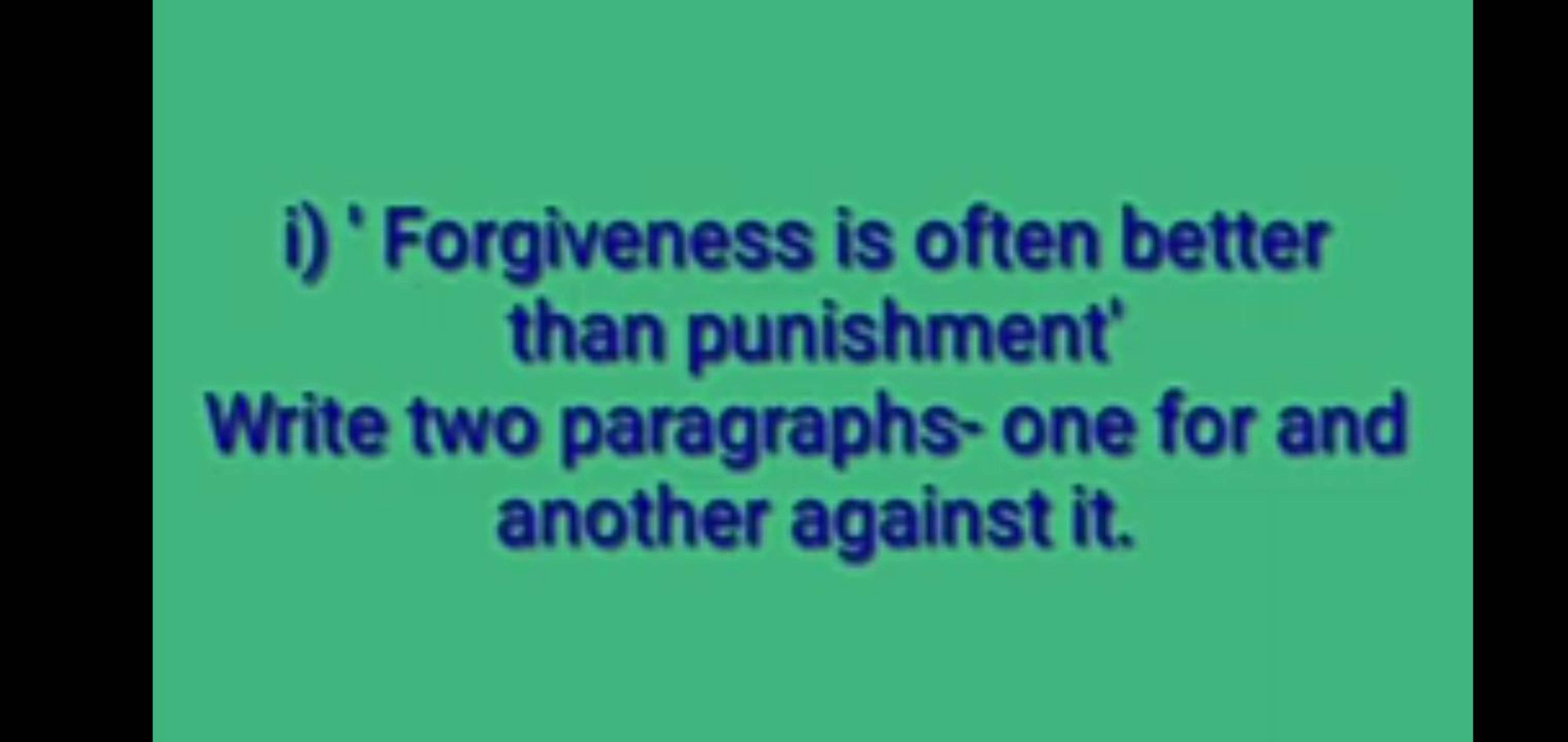 i) ' Forgiveness is often better than punishment'
Write two paragraphs