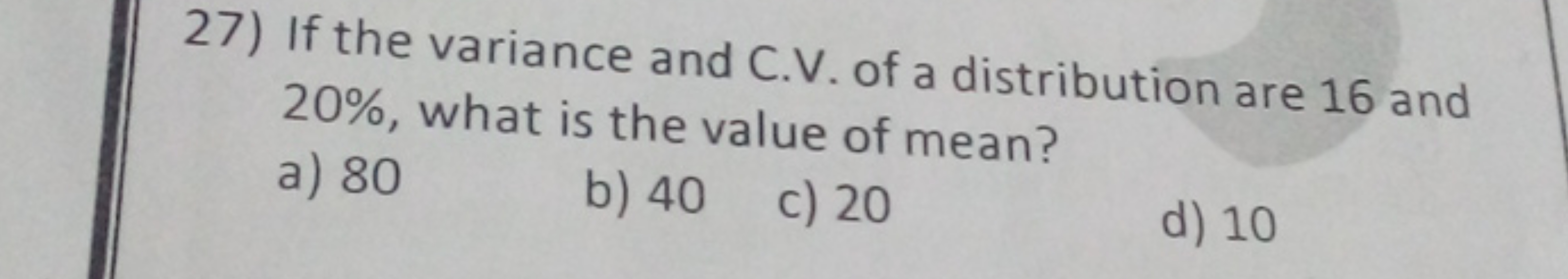 27) If the variance and C.V. of a distribution are 16 and 20%, what is