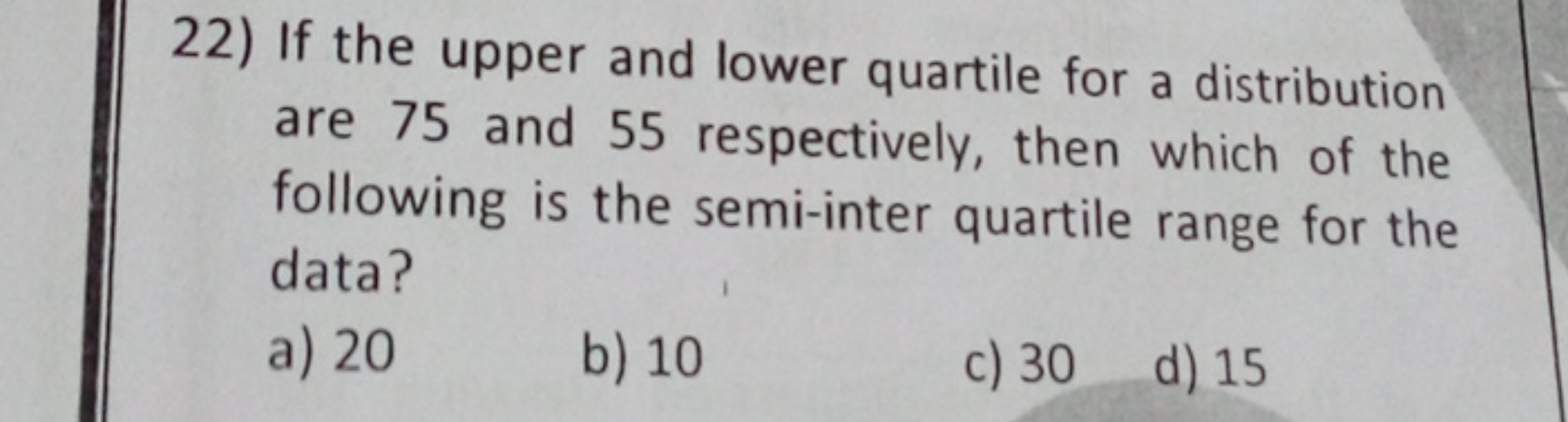 22) If the upper and lower quartile for a distribution are 75 and 55 r