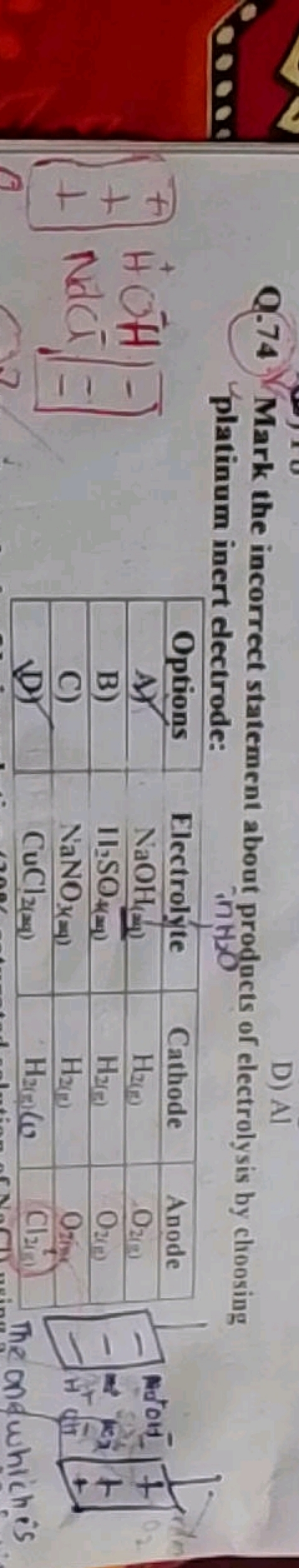 D) Al
Q. 74 Mark the incorrect statement about products of electrolysi