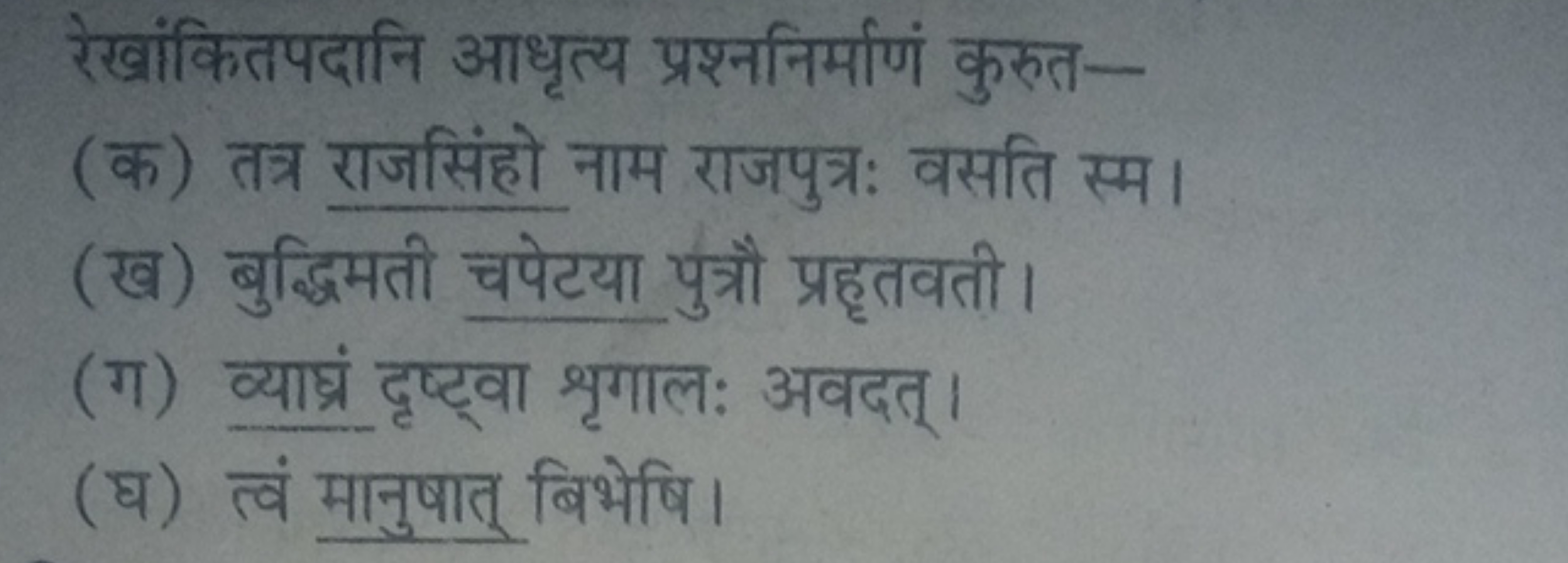 रेखांकितपदानि आधृत्य प्रश्ननिर्माणं कुरुत-
(क) तत्र राजसिंहो नाम राजपु