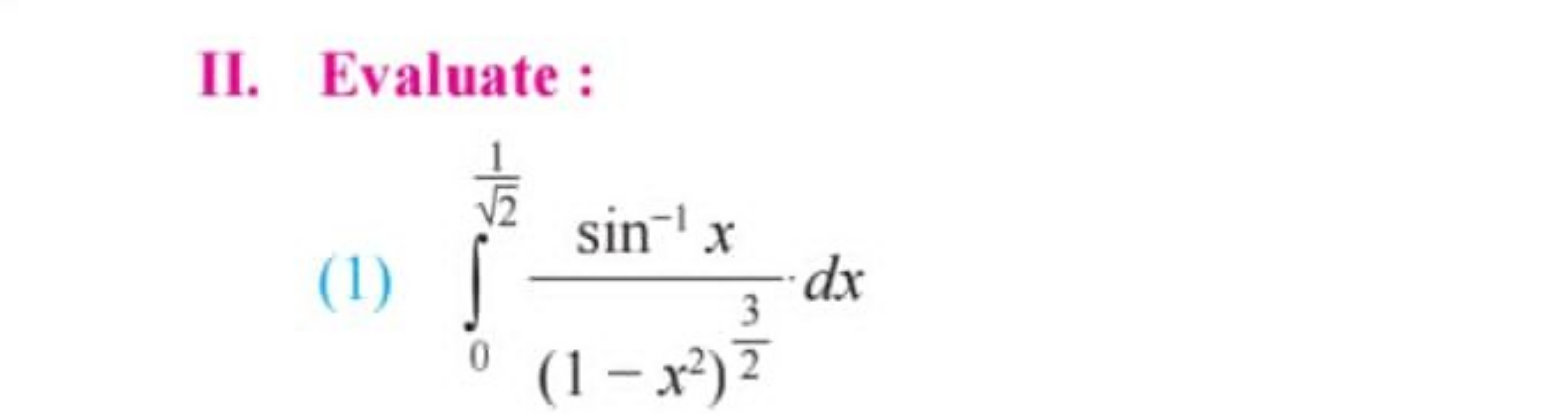 II. Evaluate :
(1) ∫02​1​​(1−x2)23​sin−1x​dx