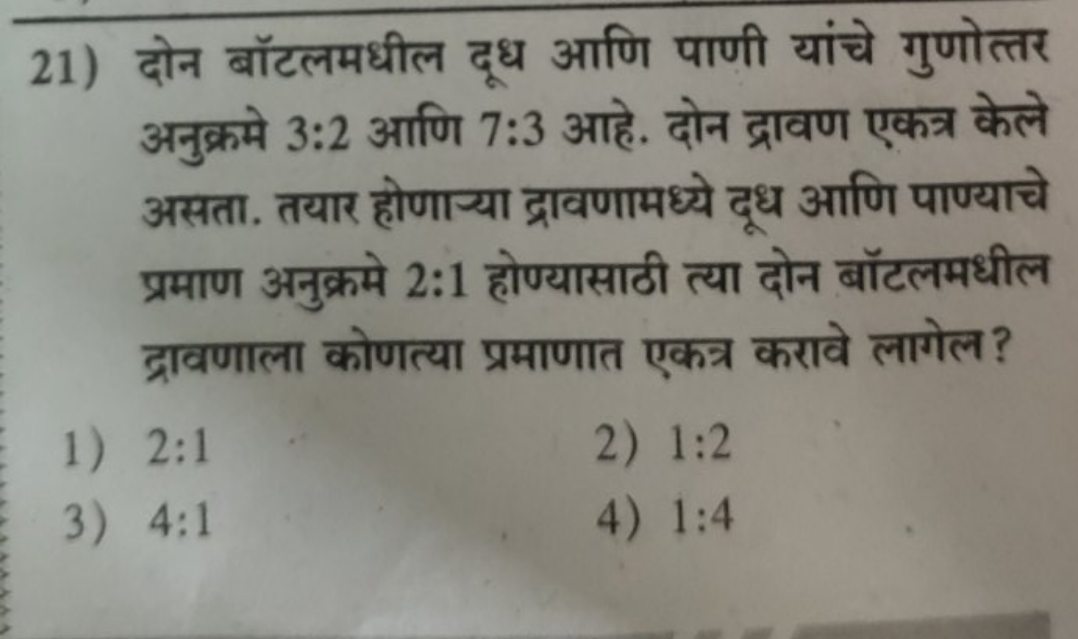 21) दोन बॉटलमधील दूध आणि पाणी यांचे गुणोत्तर अनुक्रमे 3:2 आणि 7:3 आहे.