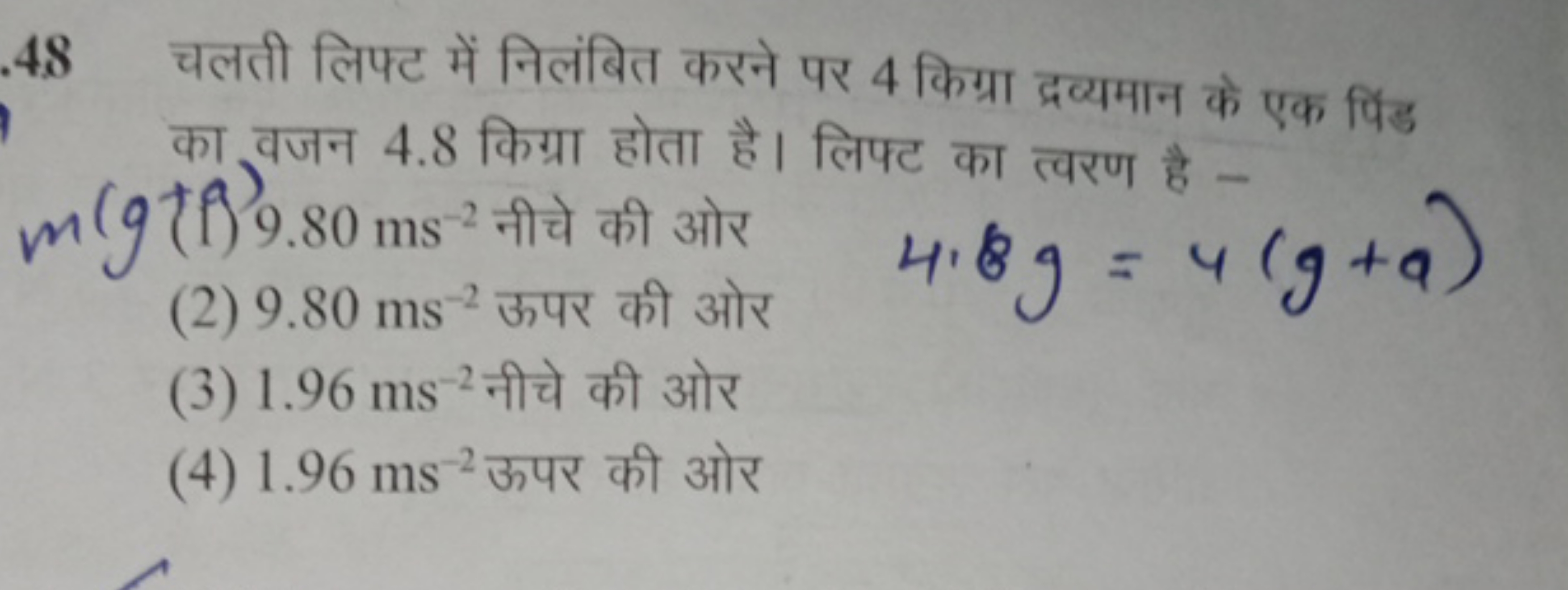 48 चलती लिफ्ट में निलंबित करने पर 4 किग्रा द्रव्यमान के एक पिंड का वजन