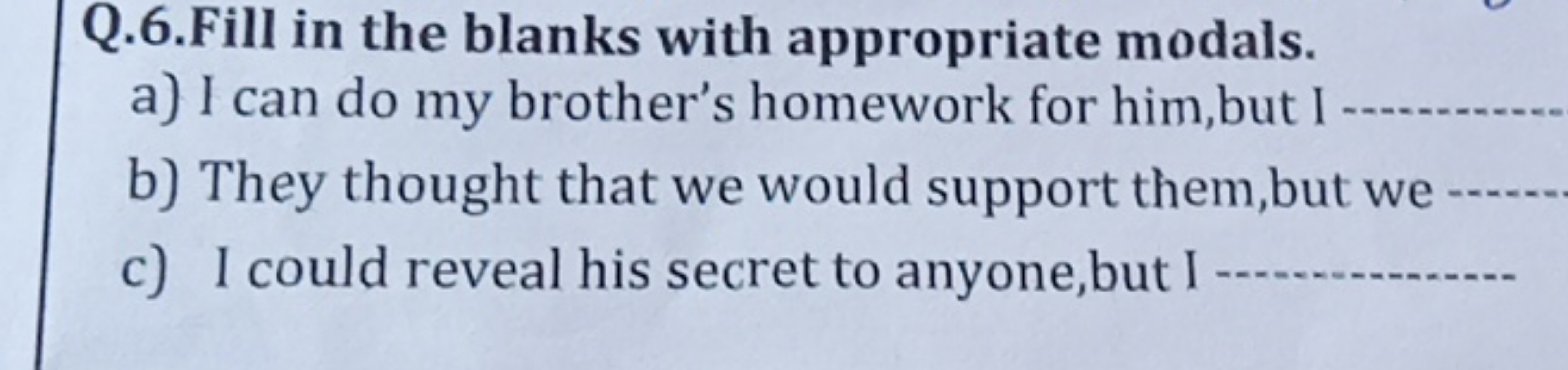 Q.6.Fill in the blanks with appropriate modals.
a) I can do my brother