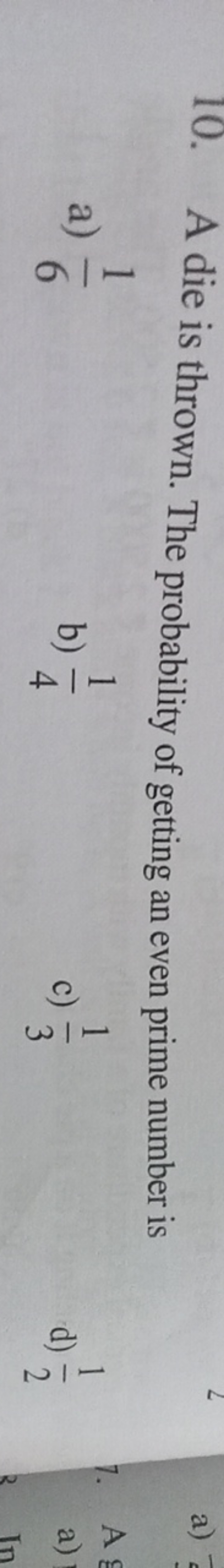 10. A die is thrown. The probability of getting an even prime number i