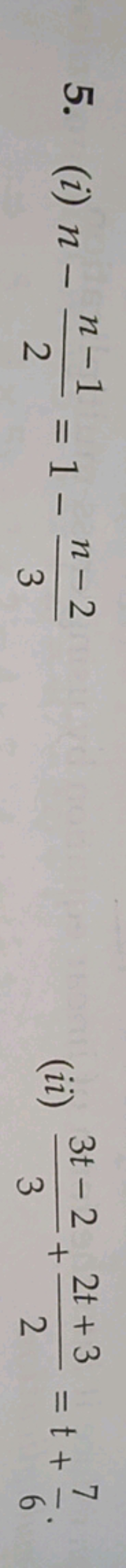 5. (i) n−2n−1​=1−3n−2​
(ii) 33t−2​+22t+3​=t+67​.