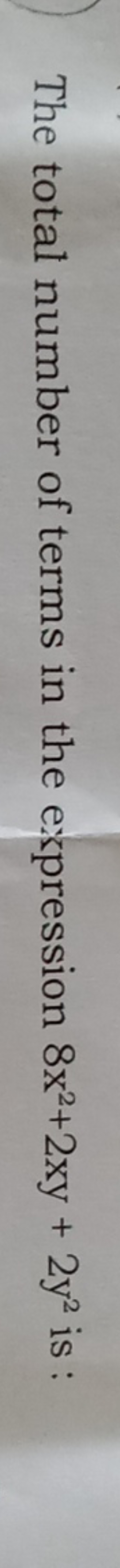 The total number of terms in the expression 8x2+2xy+2y2 is :