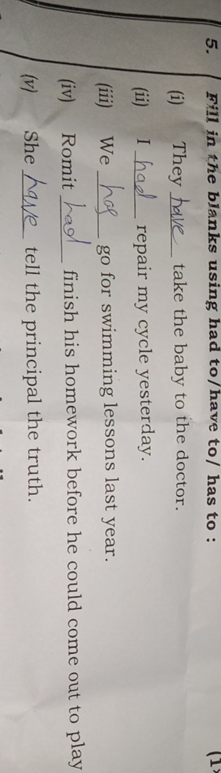 5. (Fill in the blanks using had to/have to/ has to :
(i) They have ta