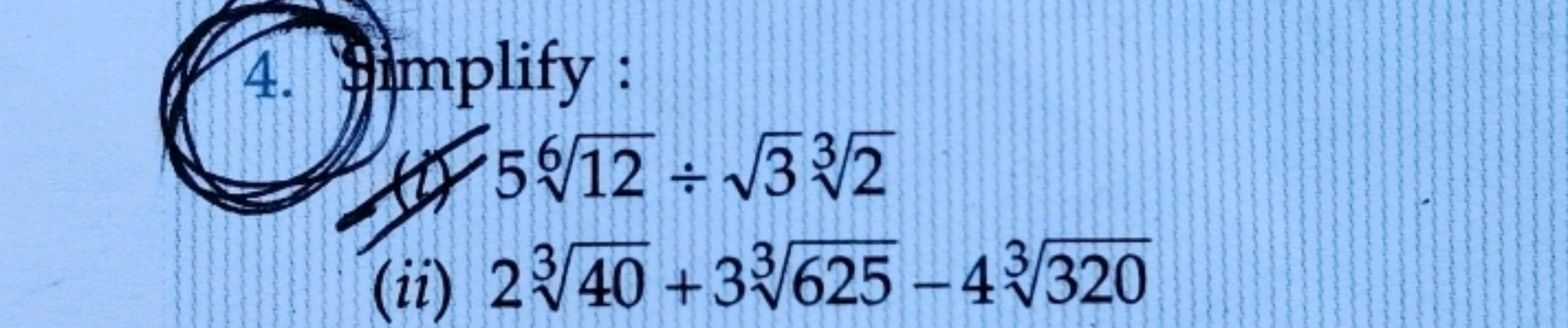 4. Yumplify:
(1) 5612​÷3​32​
(ii) 2340​+33625​−43320​