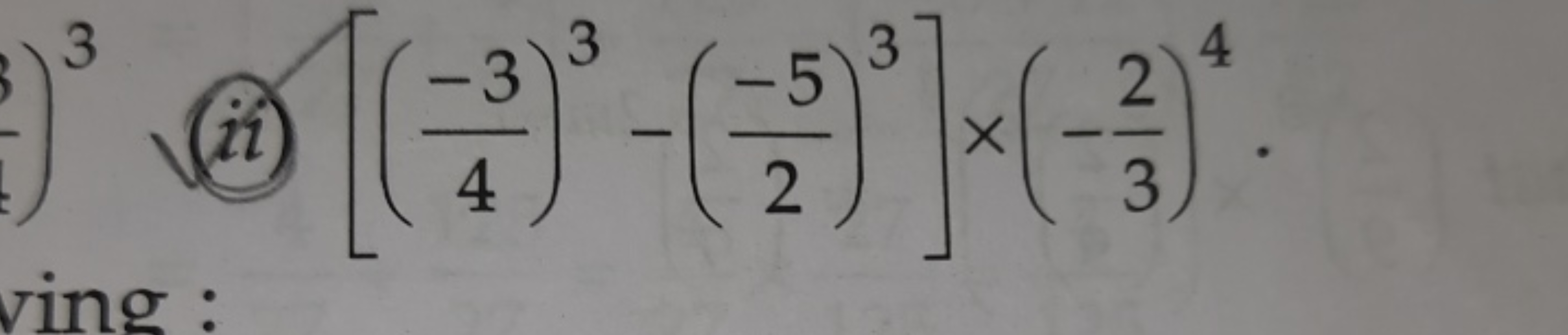 (ii) [(4−3​)3−(2−5​)3]×(−32​)4.