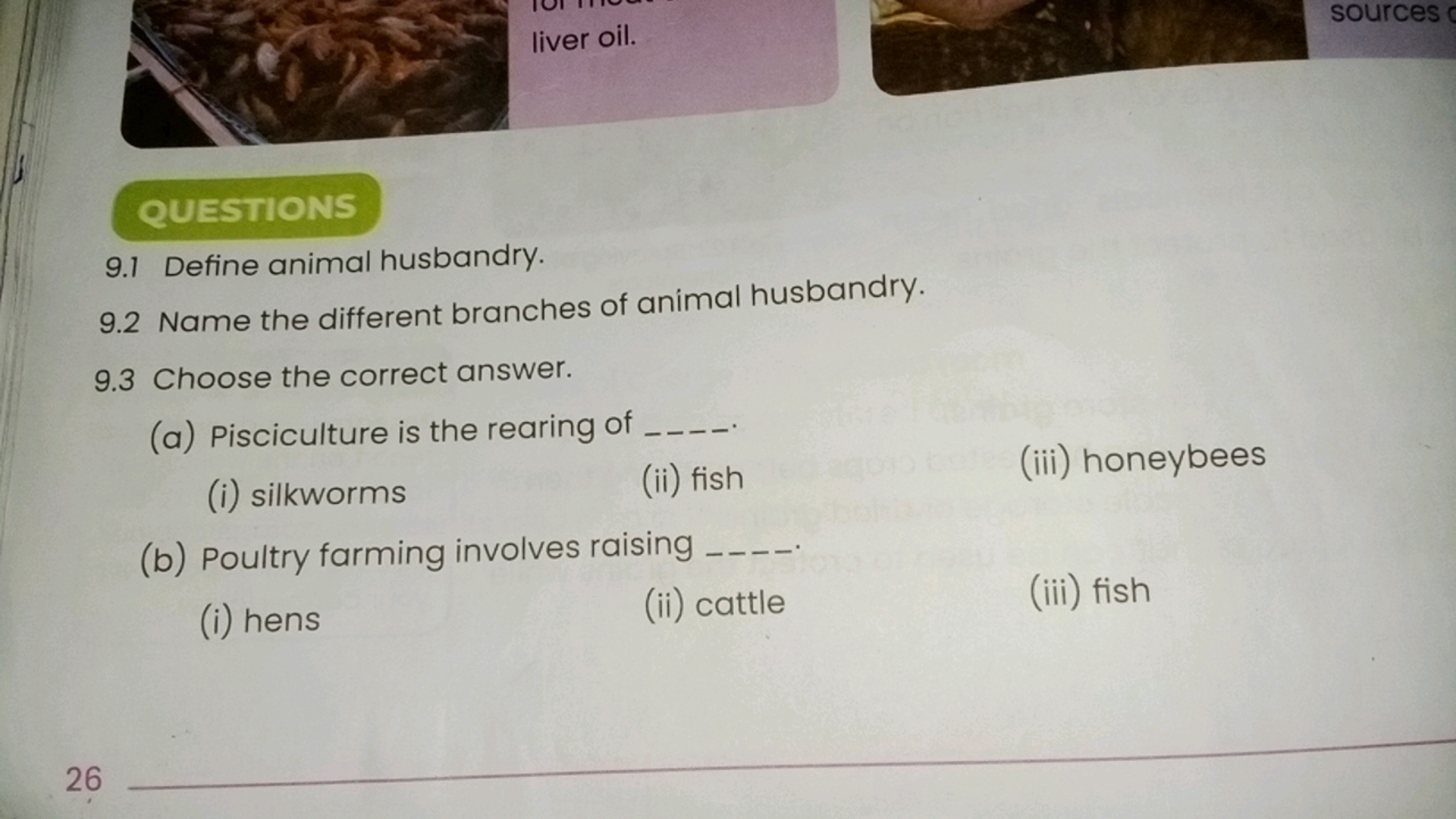 liver oil.
sources

QUESTIONS
9.1 Define animal husbandry.
9.2 Name th