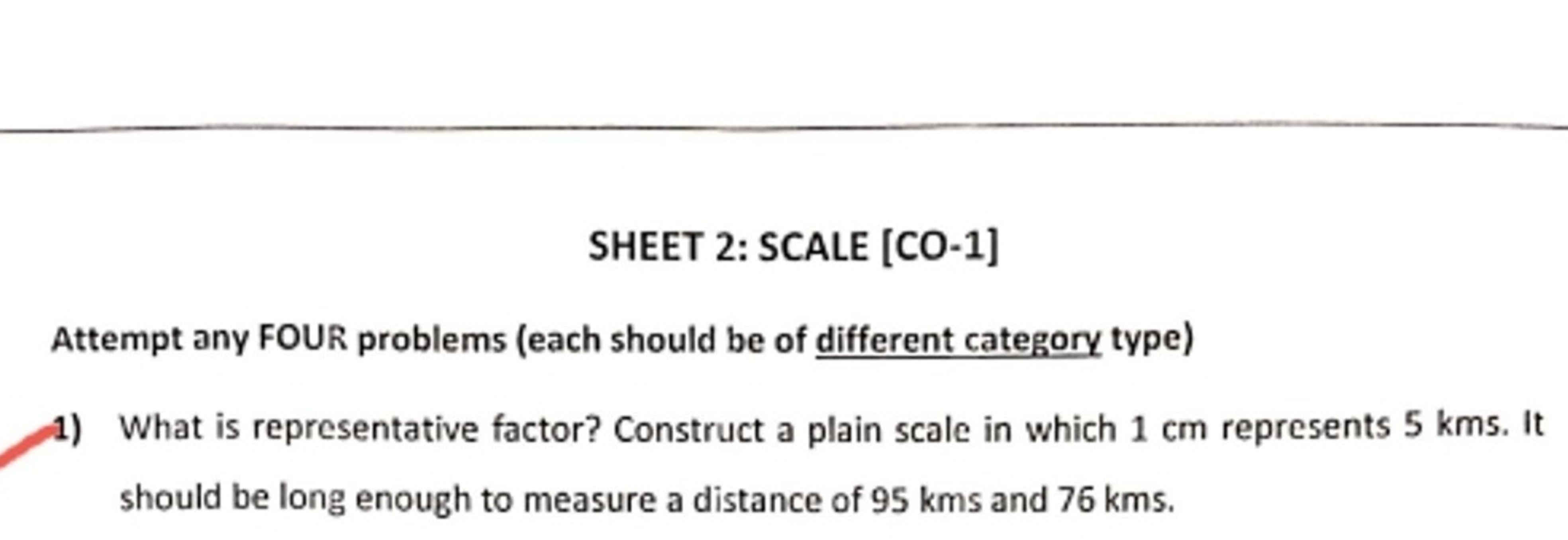 SHEET 2: SCALE [CO-1]
Attempt any FOUR problems (each should be of dif