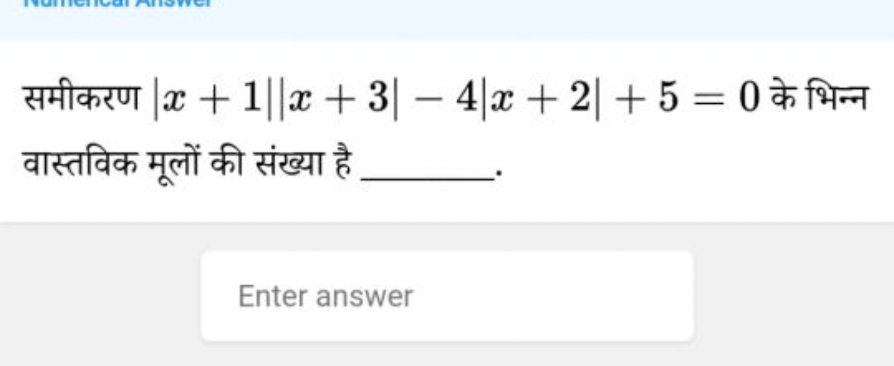 समीकरण ∣x+1∣∣x+3∣−4∣x+2∣+5=0 के भिन्न वास्तविक मूलों की संख्या है  .

