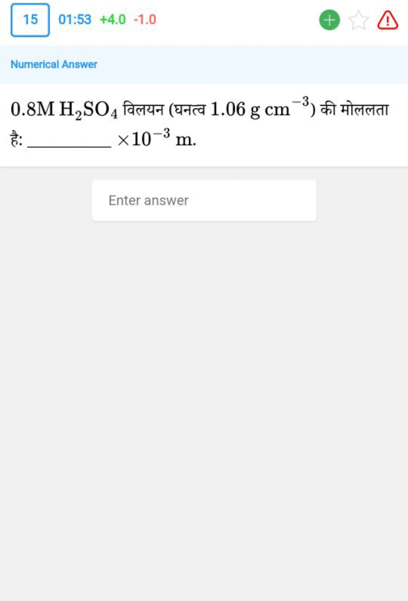 1501:53+4.0−1.0
Numerical Answer
0.8MH2​SO4​ विलयन (घनत्व 1.06 g cm−3 