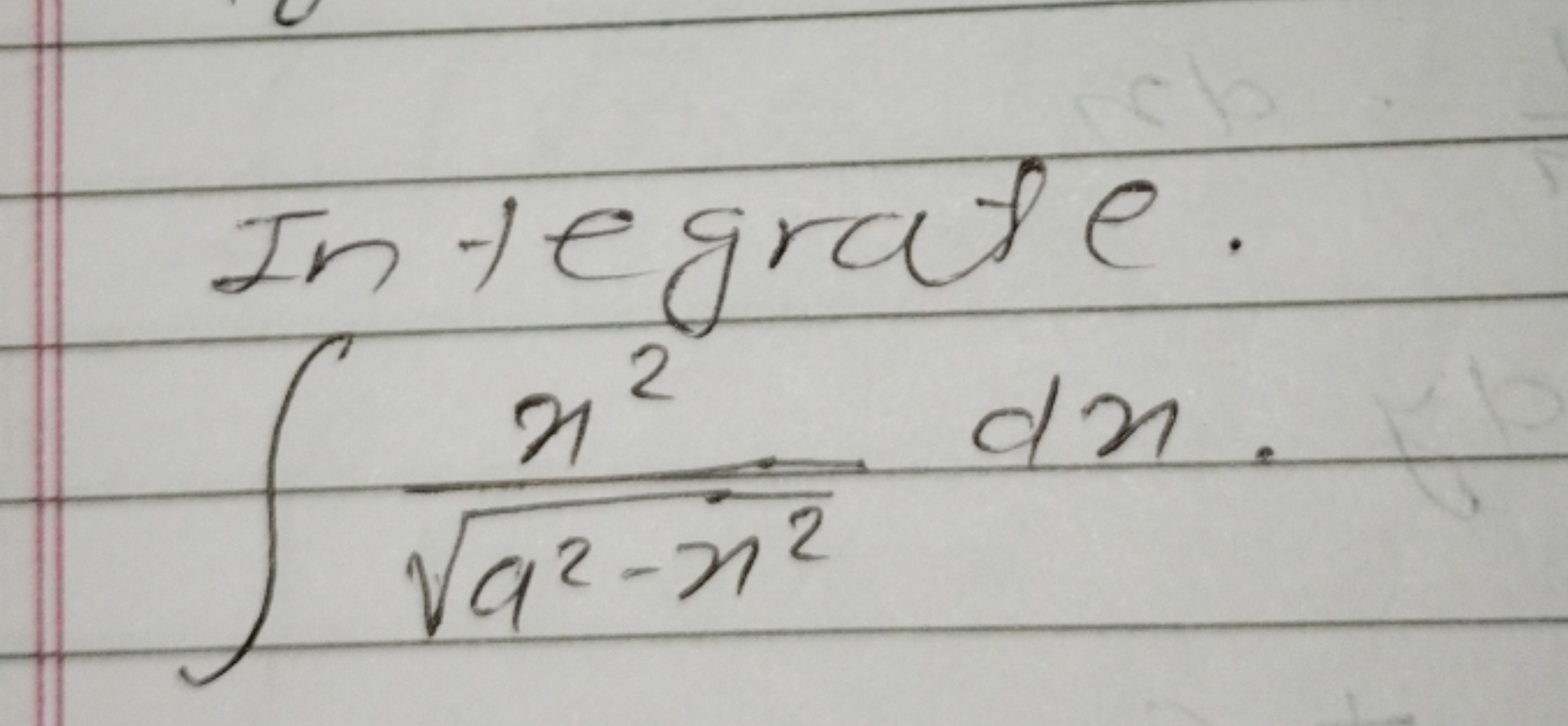 Integrate.
∫a2−x2​x2​dx.