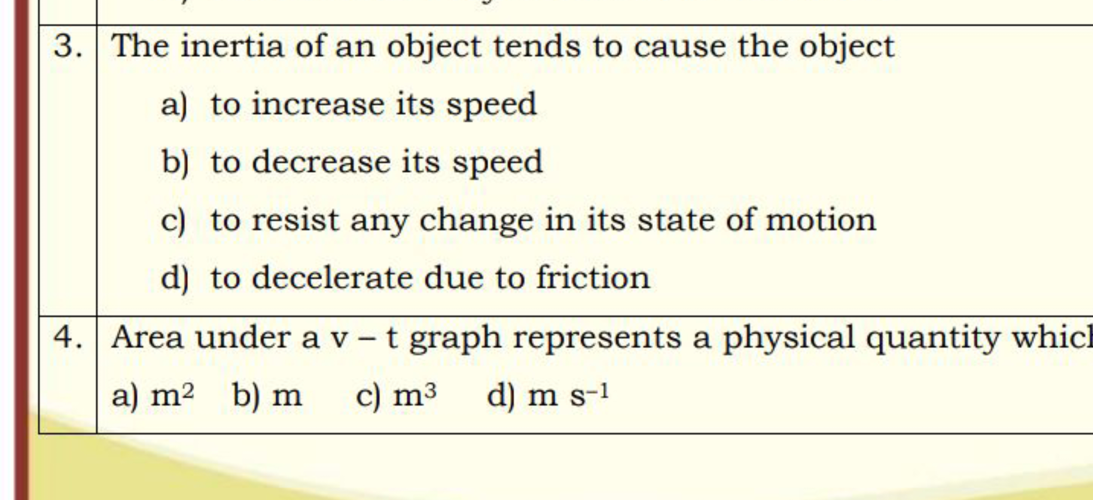 3. The inertia of an object tends to cause the object
a) to increase i