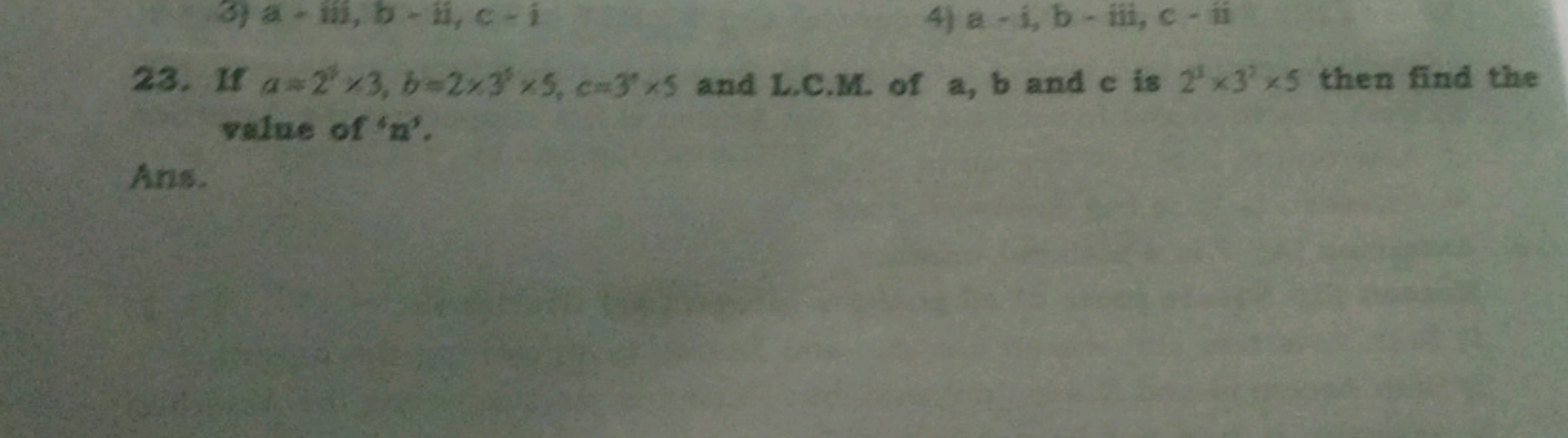 23. If a=23×3,b=2×33×5,c=33×5 and L.C.M. of a,b and c is 23×33×5 then 