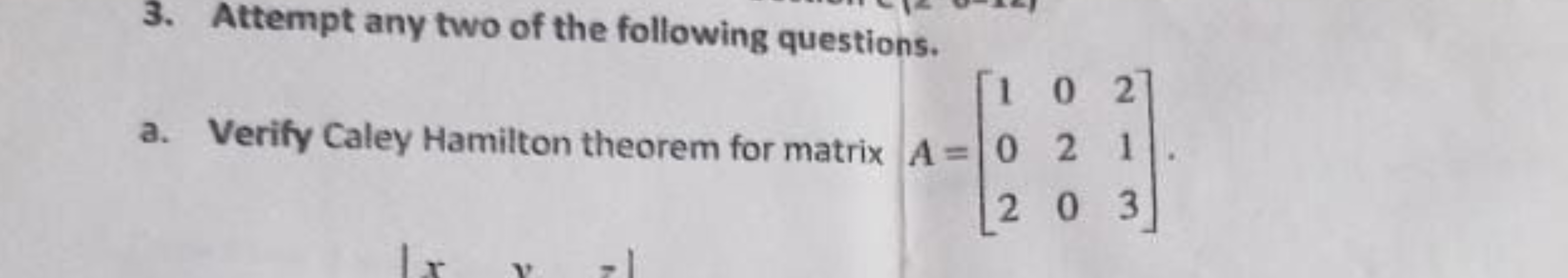 3. Attempt any two of the following questions.
a. Verify Caley Hamilto