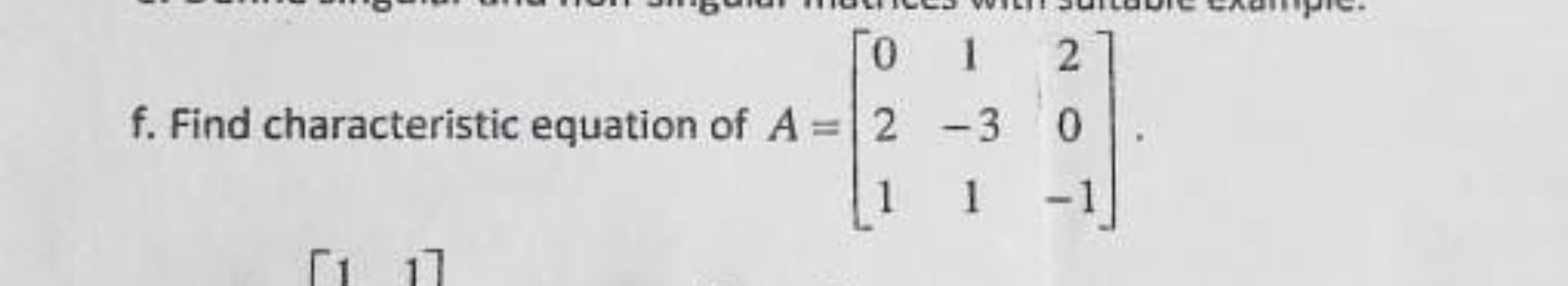 f. Find characteristic equation of A=⎣⎡​021​1−31​20−1​⎦⎤​.