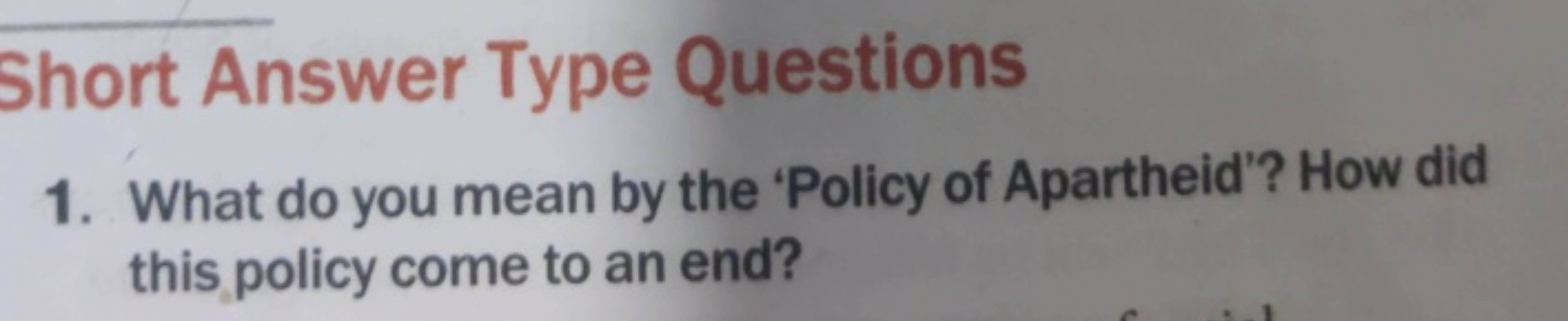 Short Answer Type Questions
1. What do you mean by the 'Policy of Apar