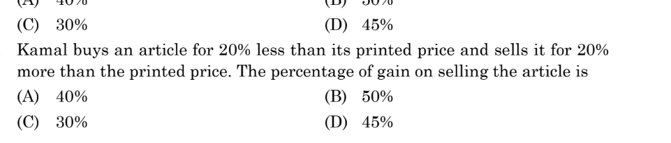 (C) 30%
(D) 45%

Kamal buys an article for 20% less than its printed p