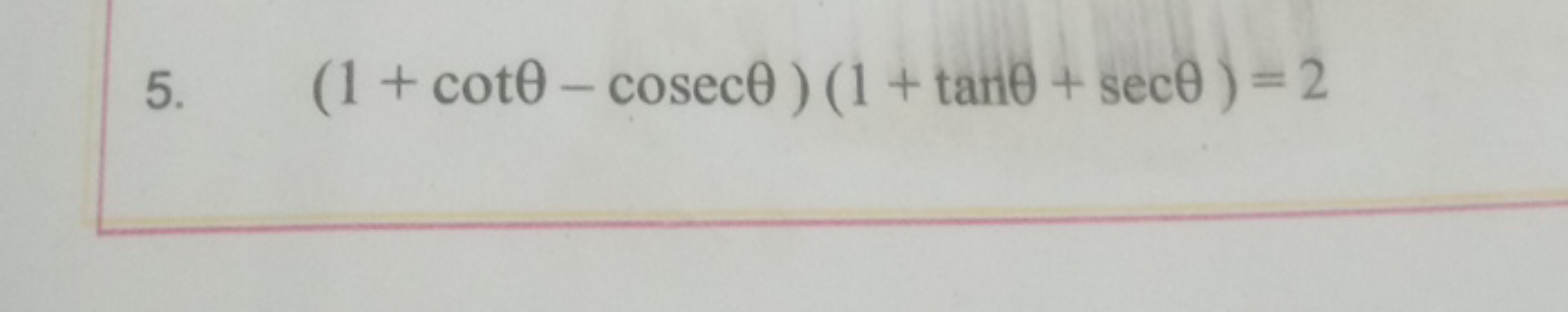 5.
(1 + cote - coseco) (1 + tane + sec)=2