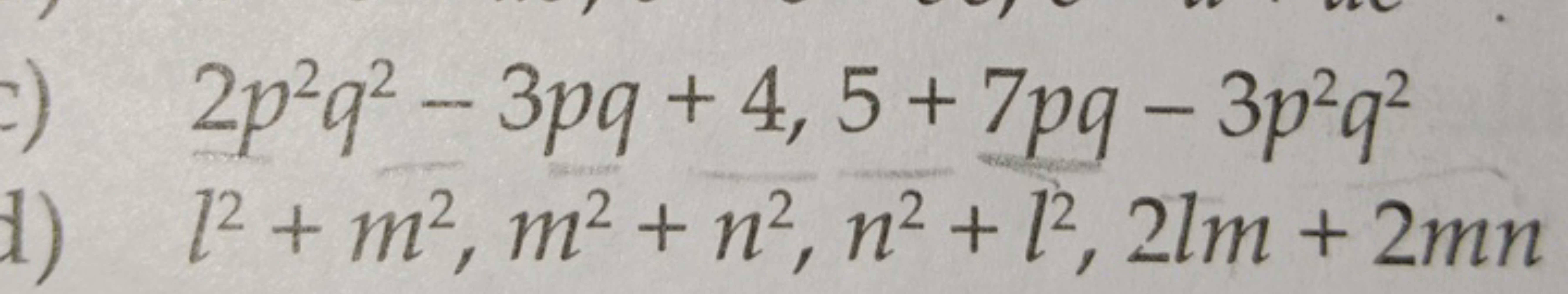 2p2q2−3pq+4,5+7pq−3p2q2
d) l2+m2,m2+n2,n2+l2,2lm+2mn