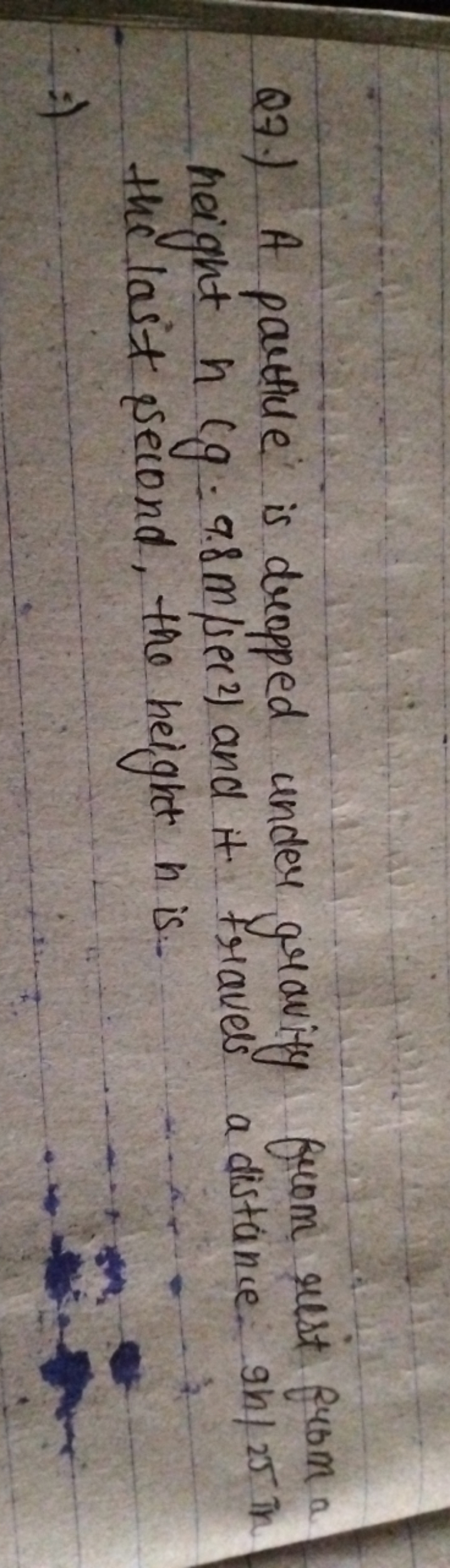 Q7.) A particle is dropped under gravity from rest from a height n(g=9