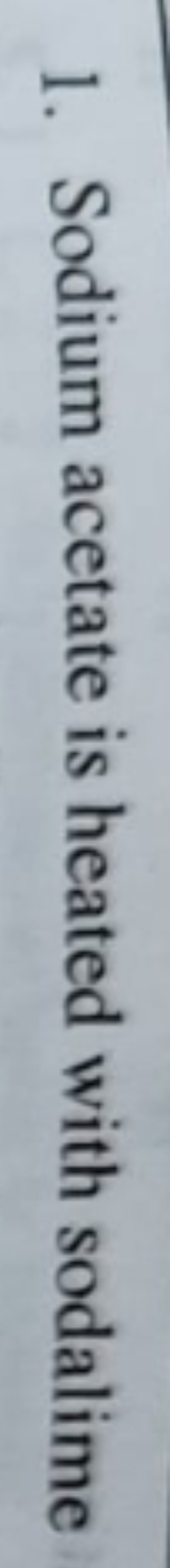 1. Sodium acetate is heated with sodalime