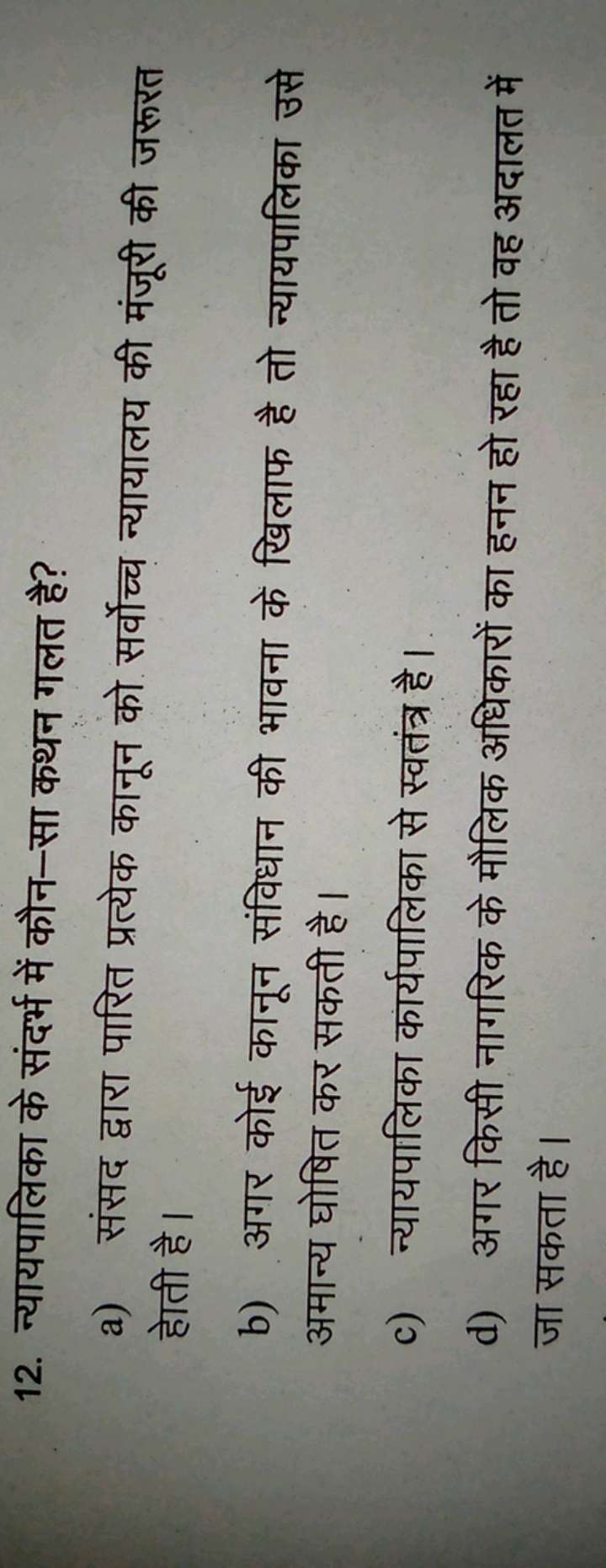 12. न्यायपालिका के संदर्भ में कौन-सा कथन गलत है?
a) संसद द्वारा पारित 