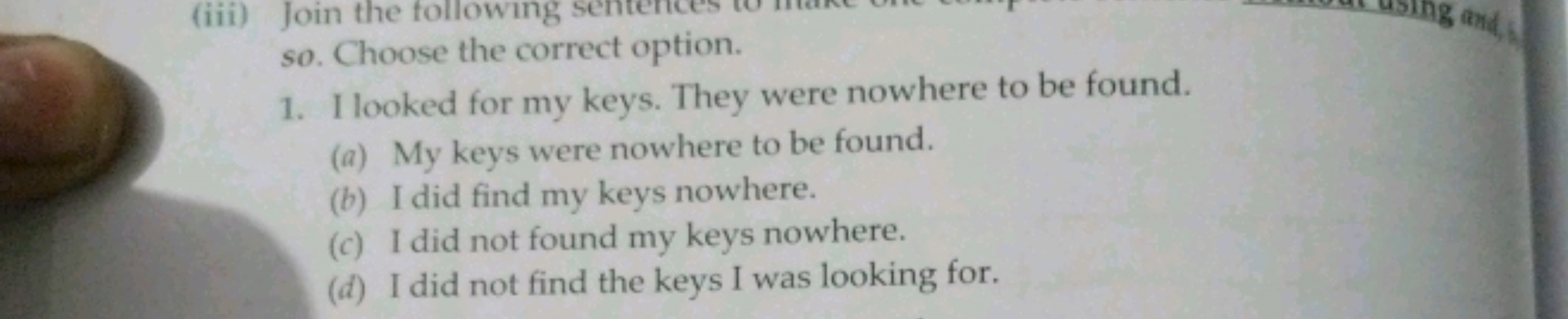 so. Choose the correct option.
1. I looked for my keys. They were nowh