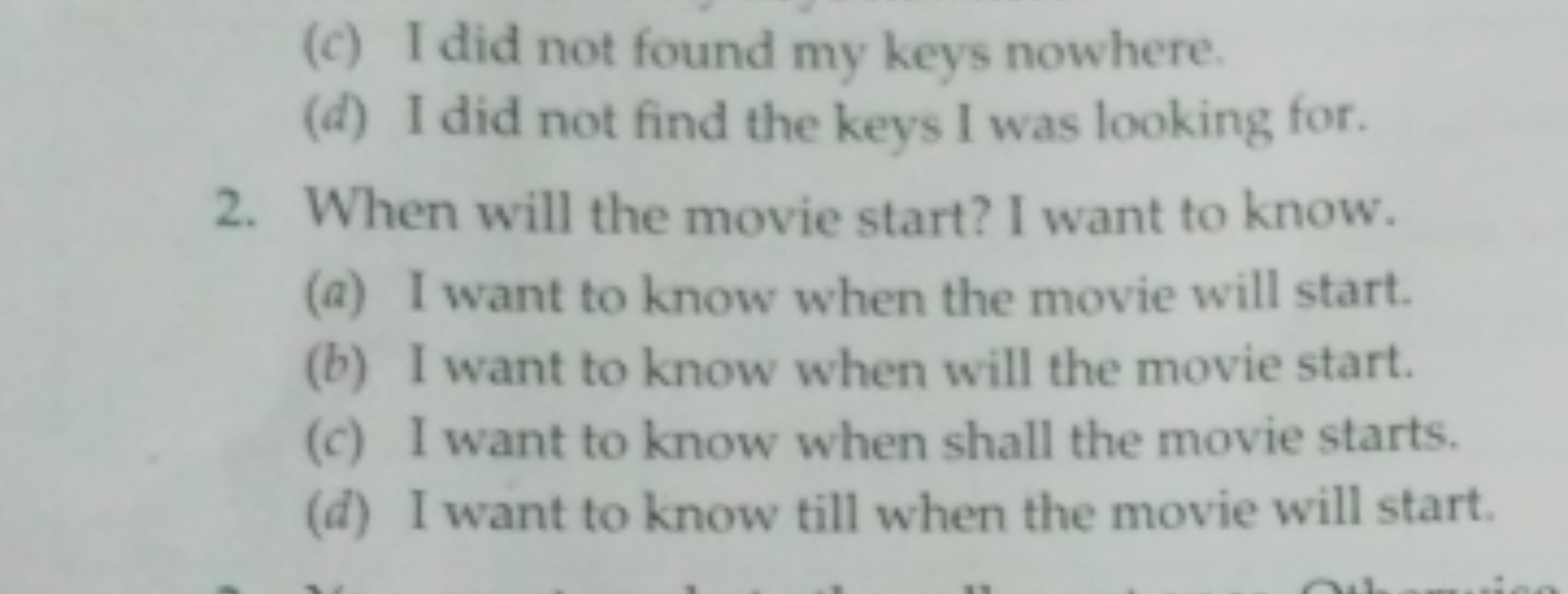 (c) I did not found my keys nowhere.
(d) I did not find the keys I was