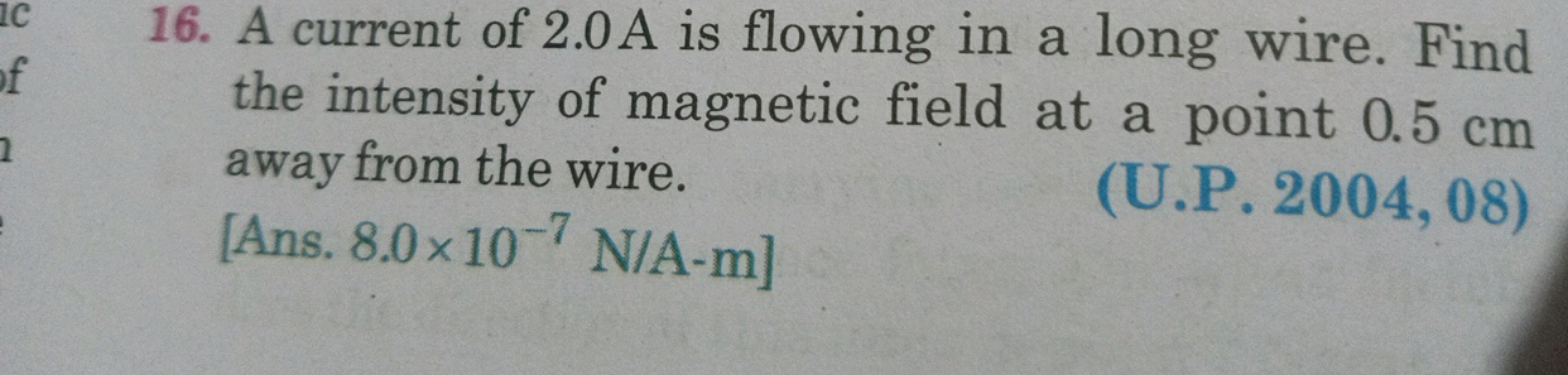 C
of
16. A current of 2.0A is flowing in a long wire. Find
the intensi