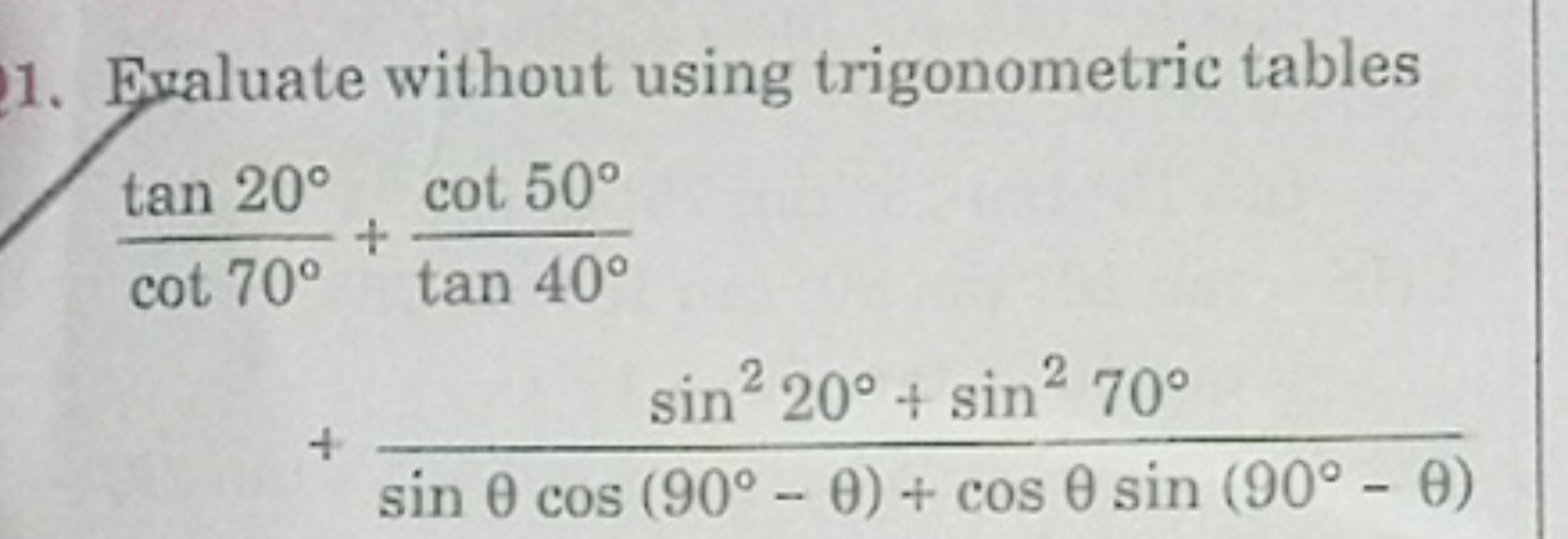 1. Fualuate without using trigonometric tables
cot70∘tan20∘​+tan40∘cot