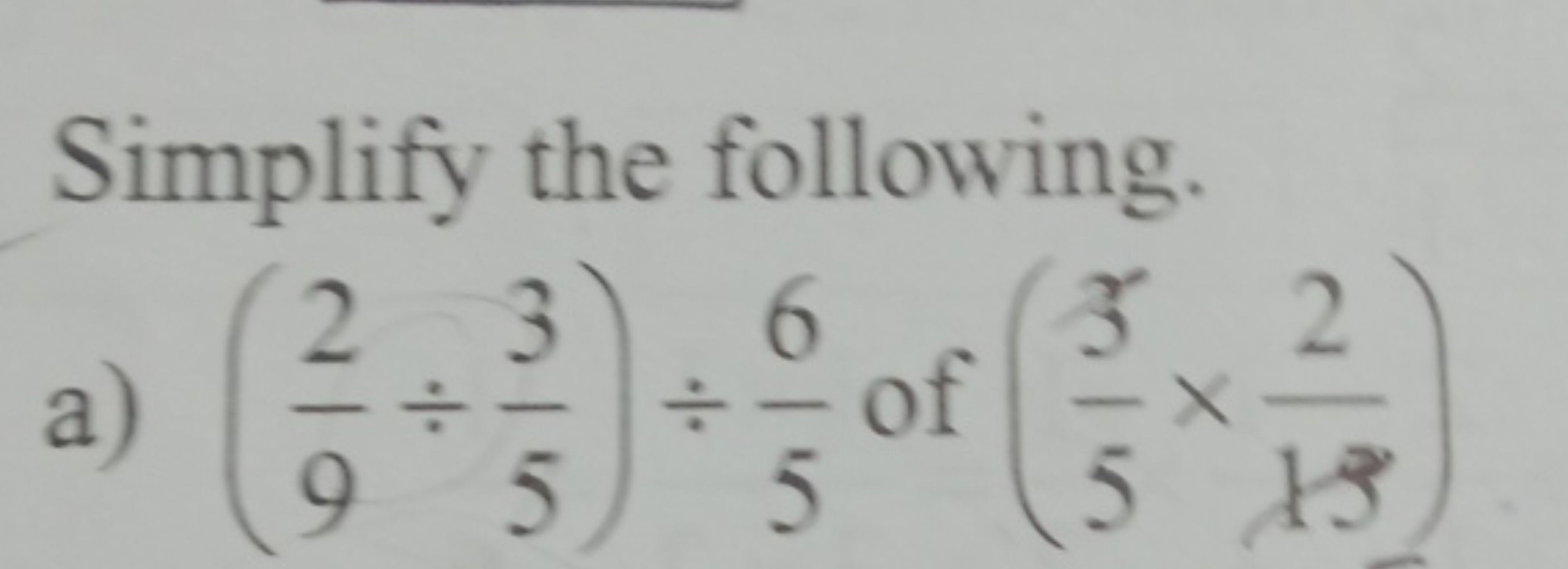 Simplify the following.
a) (92​÷53​)÷56​ of (53​×132​)