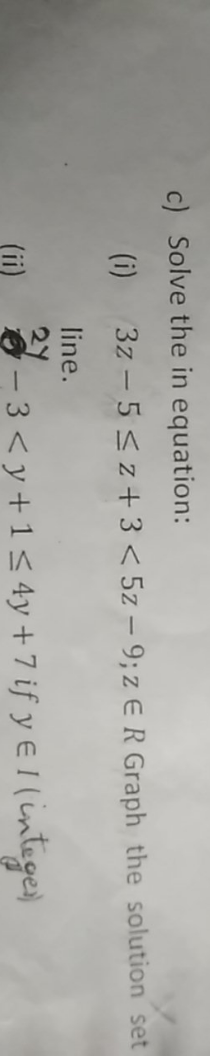 c) Solve the in equation:
(i) 3z−5≤z+3<5z−9;z∈R Graph the solution set