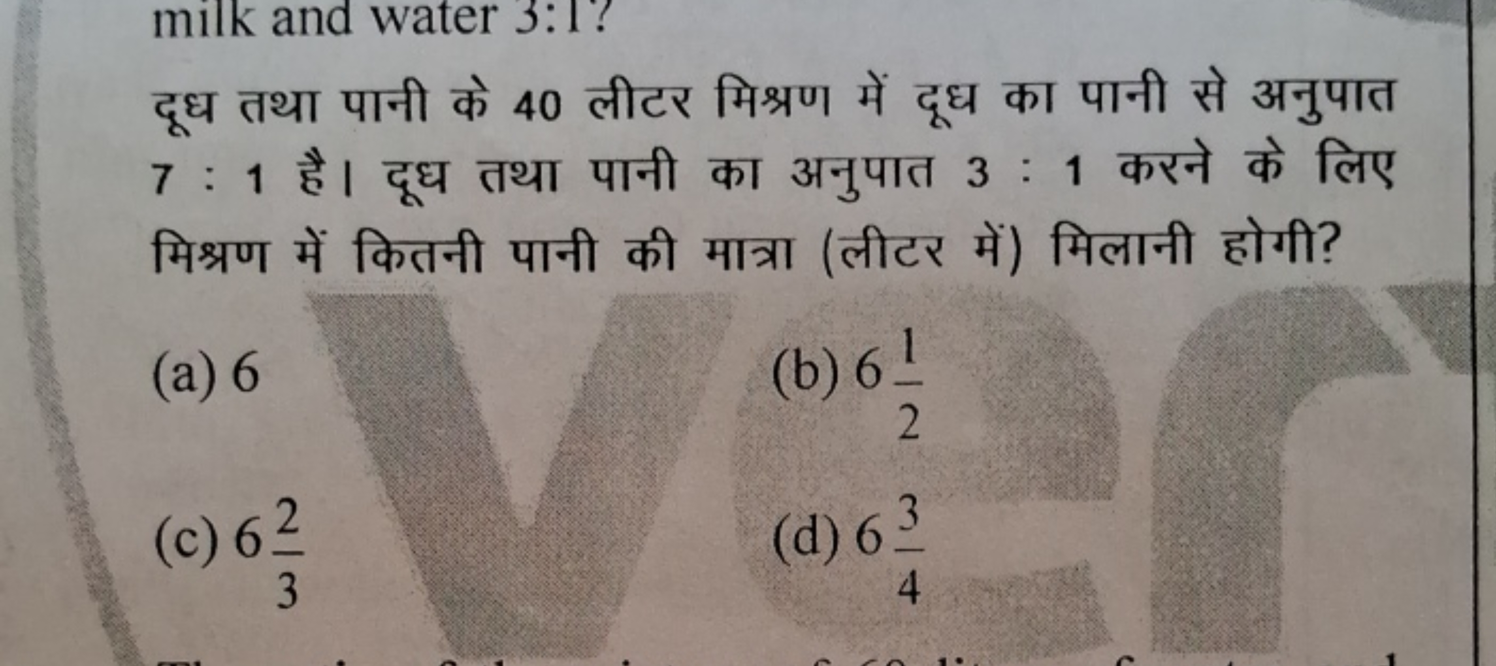 दूध तथा पानी के 40 लीटर मिश्रण में दूध का पानी से अनुपात 7:1 है। दूध त