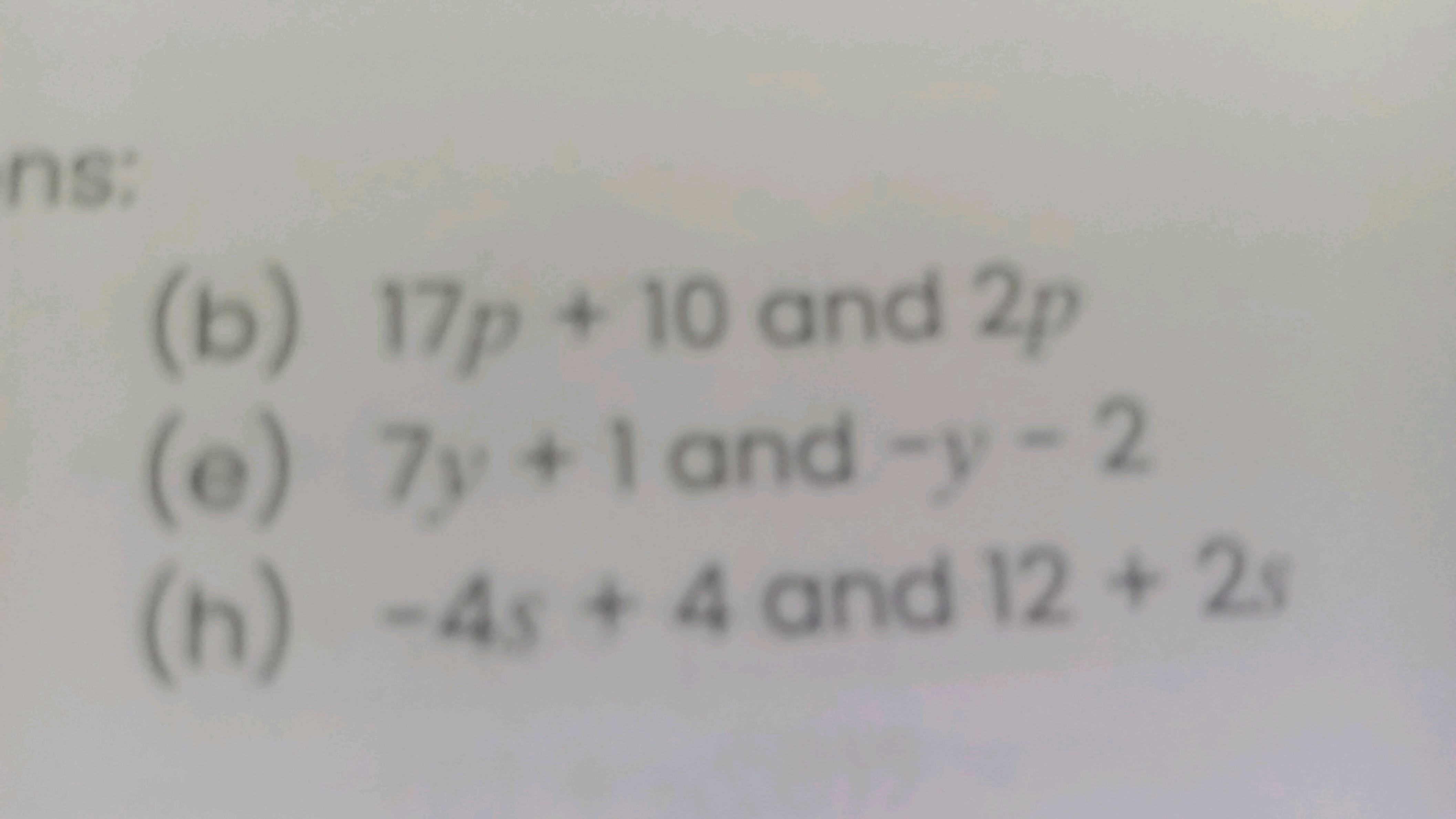 (b) 17p+10 and 2p
(e) 7y+1 and −y−2
(h) −4s+4 and 12+2s