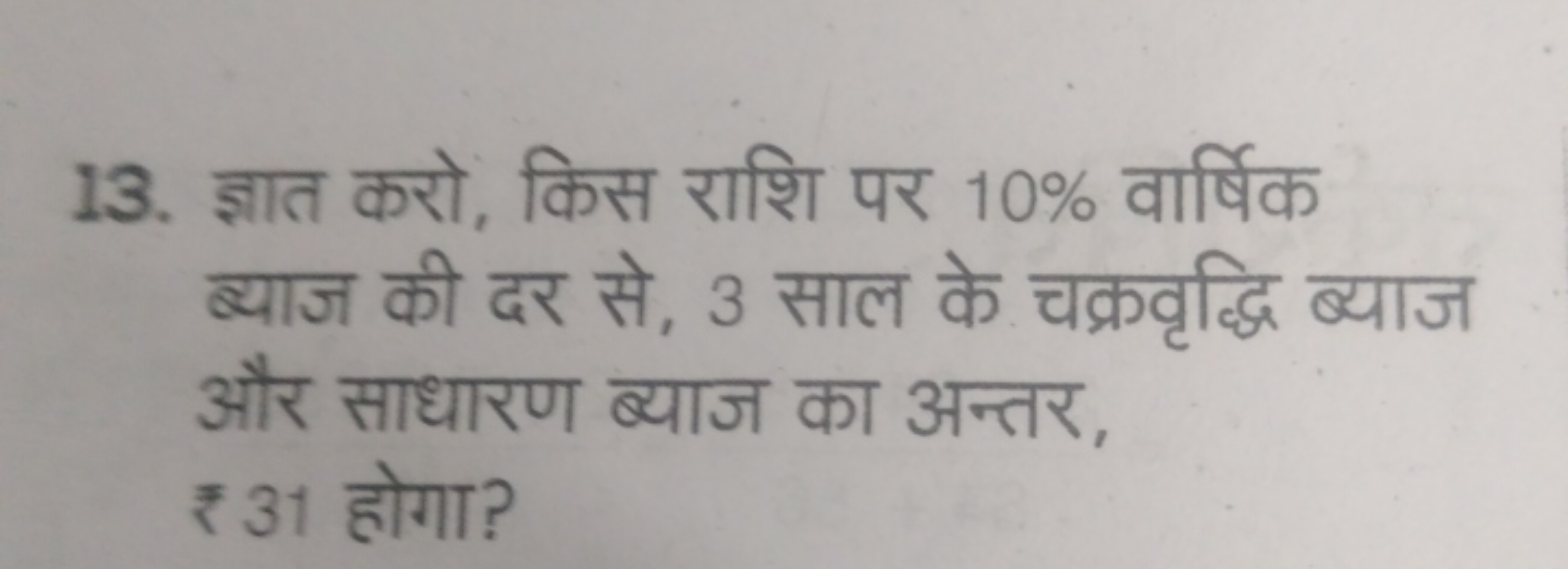 13. ज्ञात करो, किस राशि पर 10% वार्षिक ब्याज की दर से, 3 साल के चक्रवृ