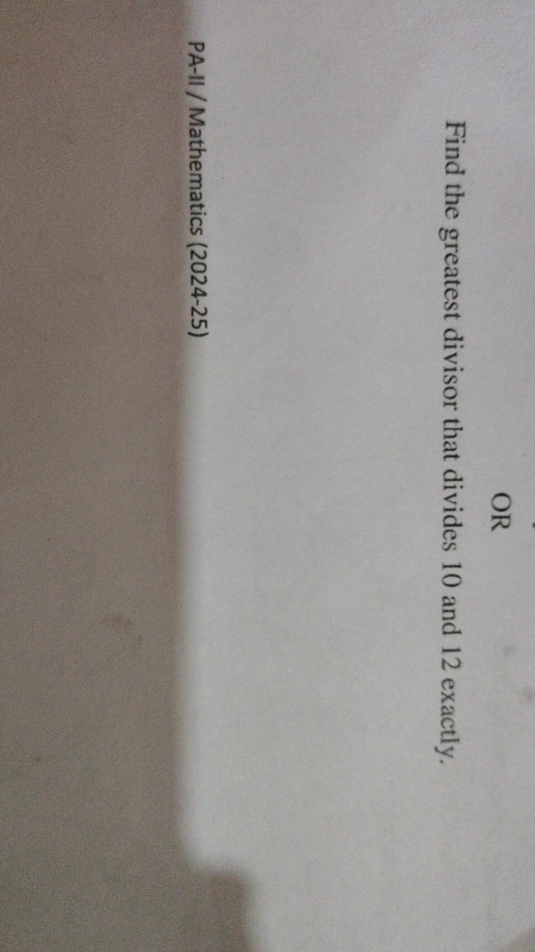 OR
Find the greatest divisor that divides 10 and 12 exactly.
PA-II / M