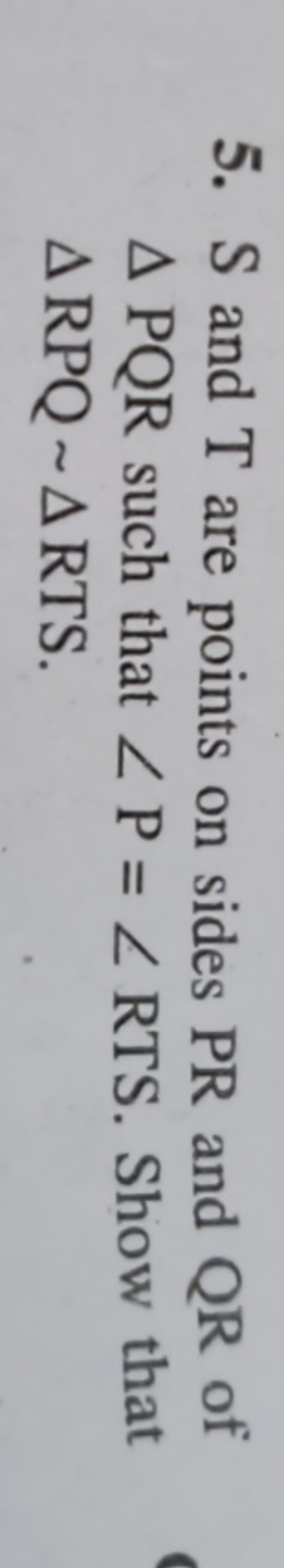 5. S and T are points on sides PR and QR of △PQR such that ∠P=∠RTS. Sh