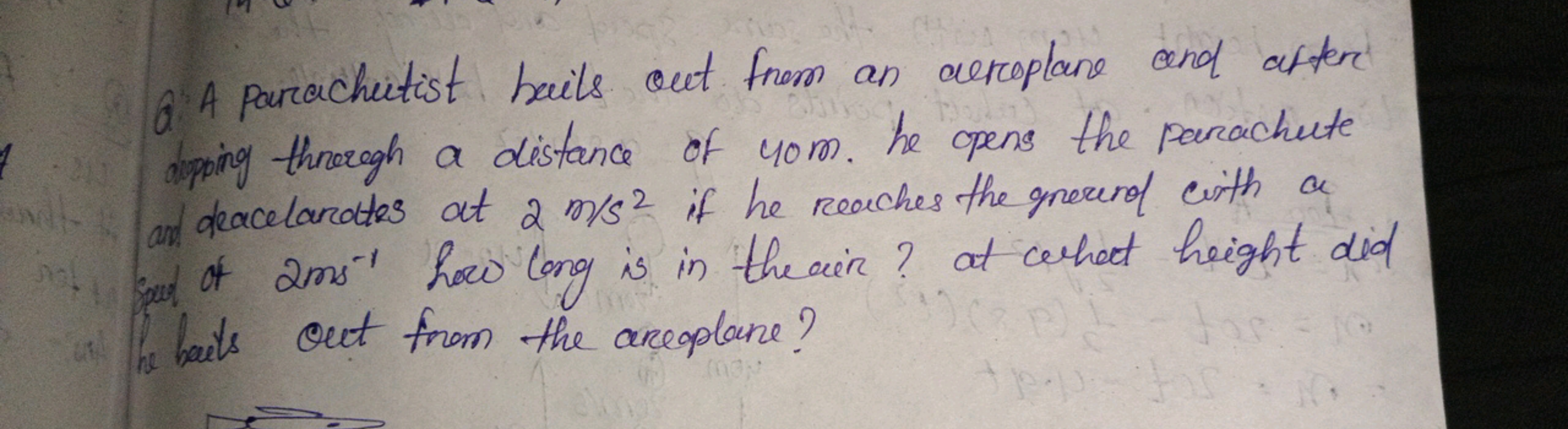 Q. A parachutist bails out from an aeroplane and after dipping through