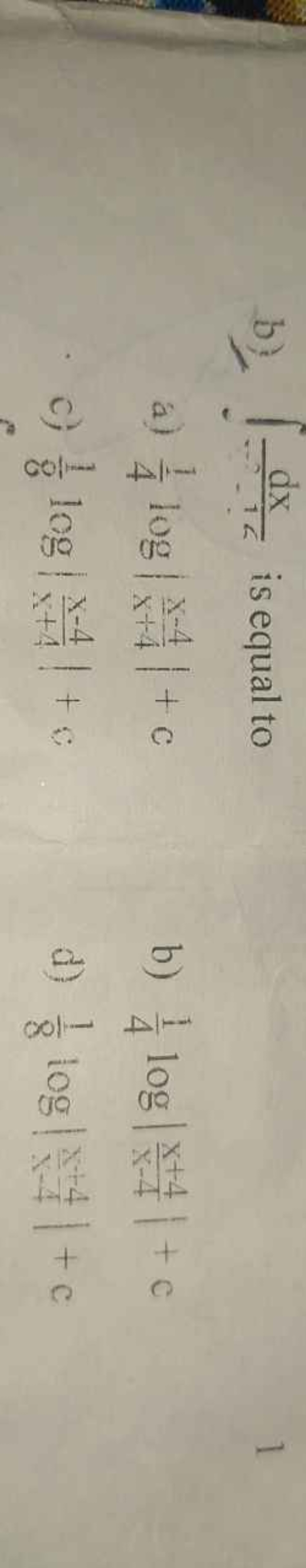 b) ∫−16dx​ is equal to
a) 41​log∣∣​x+4x−4​∣∣​+c
b) 41​log∣∣​x−4x+4​∣∣​