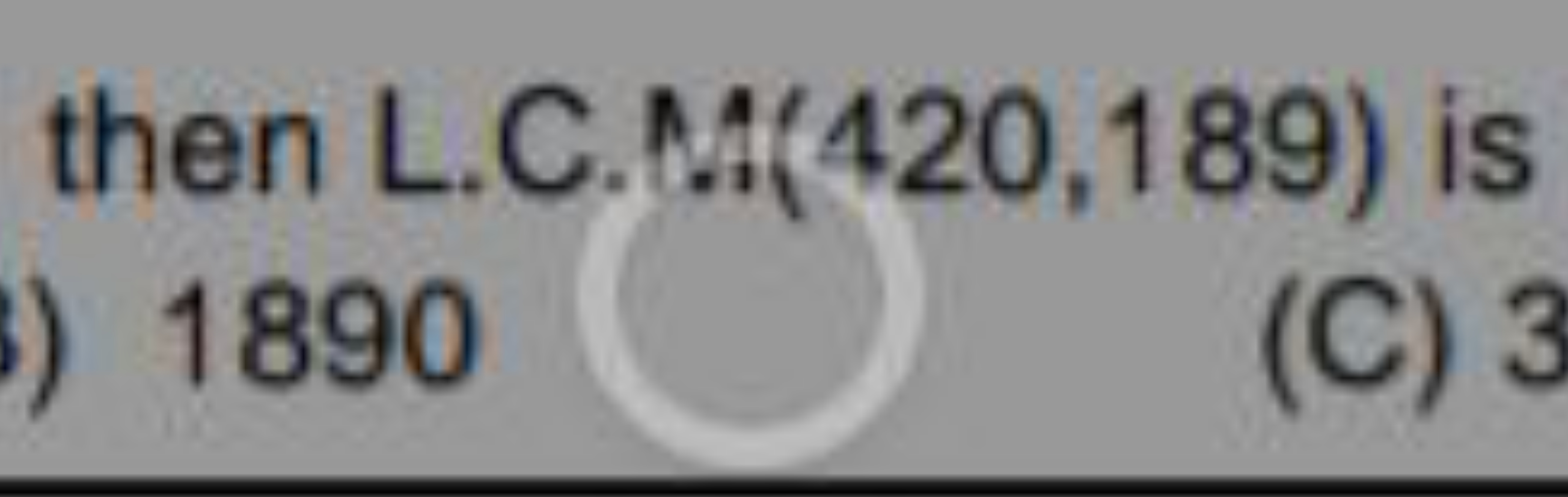 then L.C.M. 420,189) is
) 1890
(C) 3