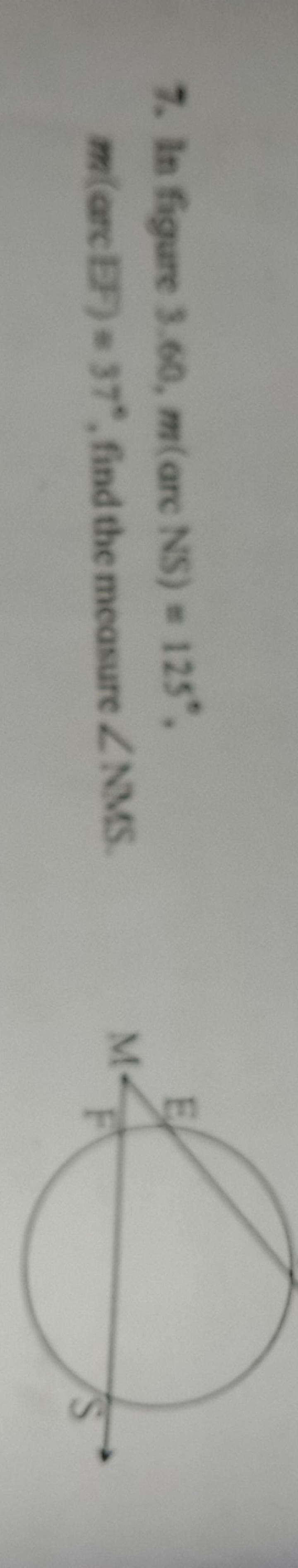 7. In figare 3.60,m(arcNS)=125∘, m(arcEF)=37∘, find the measure ∠NMS.