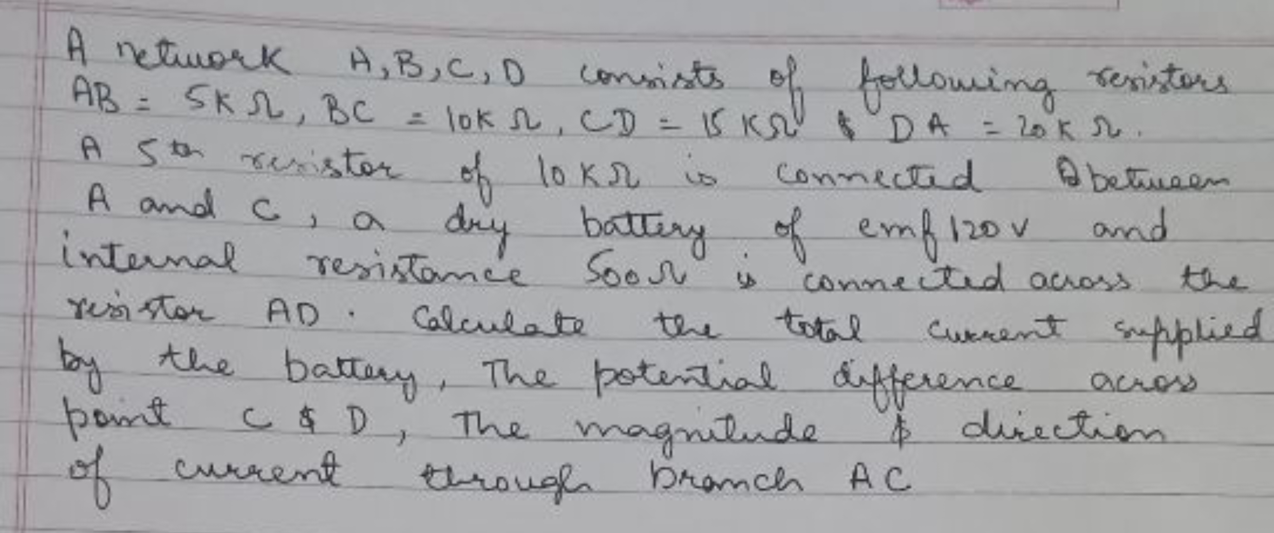 A network A,B,C,D consists of following resisters AB=5kΩ,BC=10kΩ,CD=15