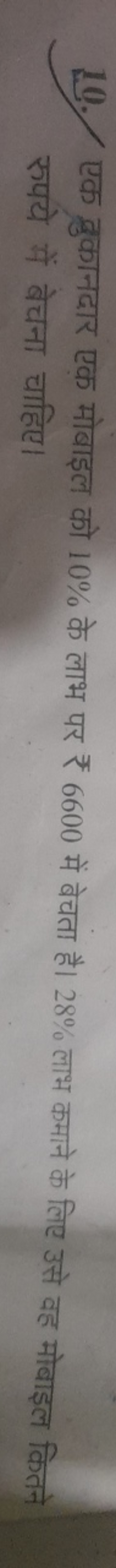 10. एक द्रुकानदार एक मोबाइल को 10% के लाभ पर ₹ 6600 में बेचता है। 28% 