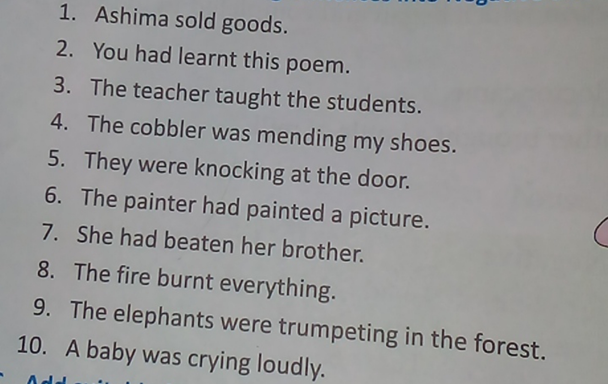 1. Ashima sold goods.
2. You had learnt this poem.
3. The teacher taug